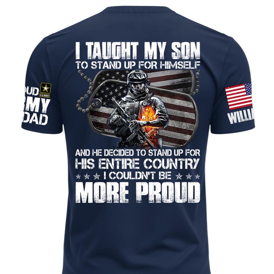 I Taught My Son To Stand Up For Himself Proud Army Dad Mom Personalized Shirt For Military Family Member H2511 Trna