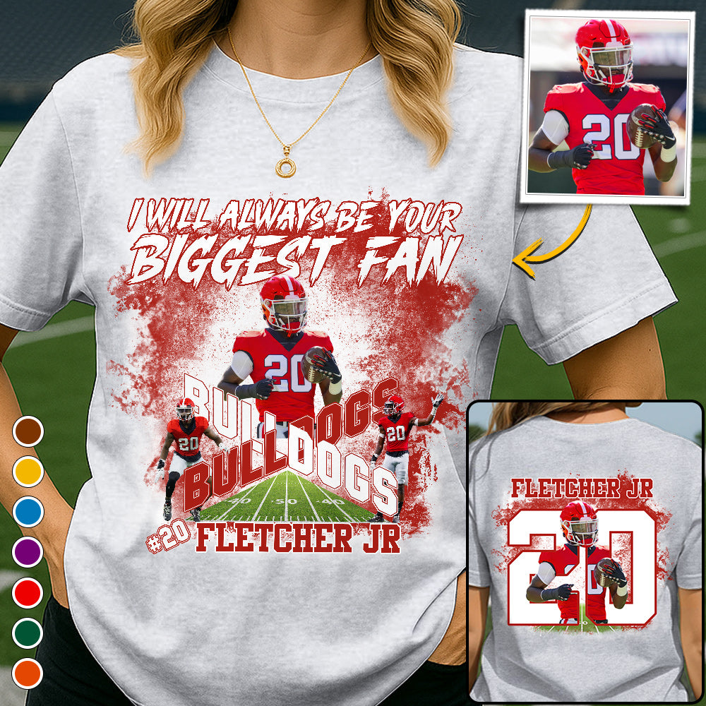 I Will Always Be Your Biggest Fan Custom Photo Shirt For Football Mom Dad GameDay Shirt H2511 Trna