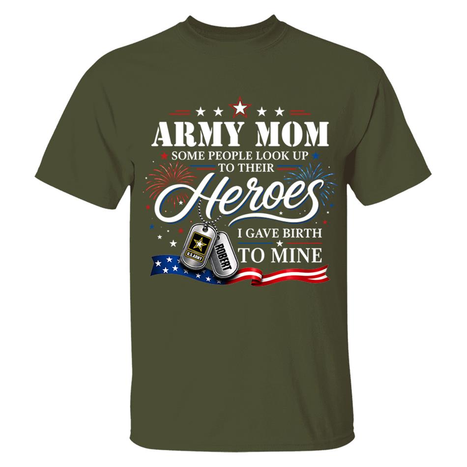 Army Mom Some People Look Up To Their Heroes I Gave Birth To Mine Custom Shirt For Proud Army Mom Grandma 4th July Shirt H2511 Trna