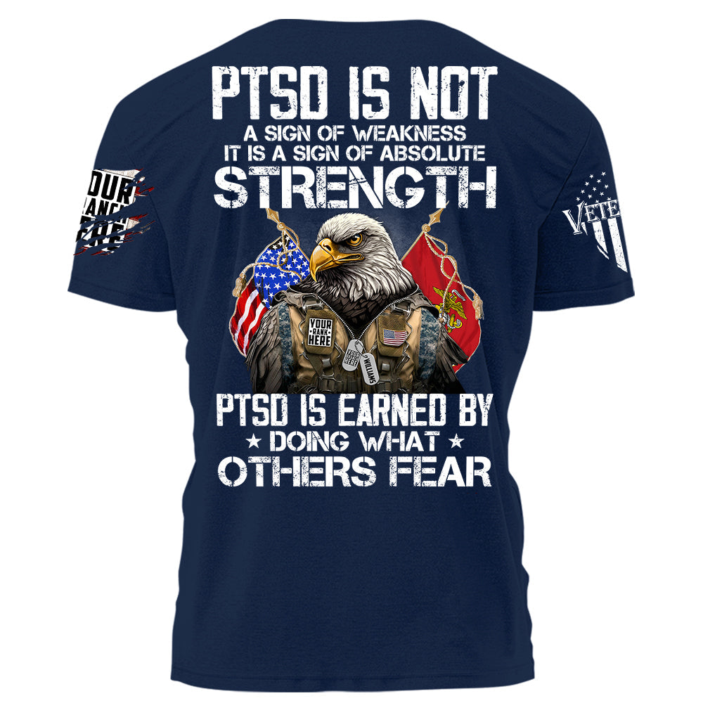 PTSD Is Not A Sign Of Weakness PTSD Is Earned By Doing What Others Fear Personalized Grunge Style Shirt For Veteran Veteran Day Shirt H2511