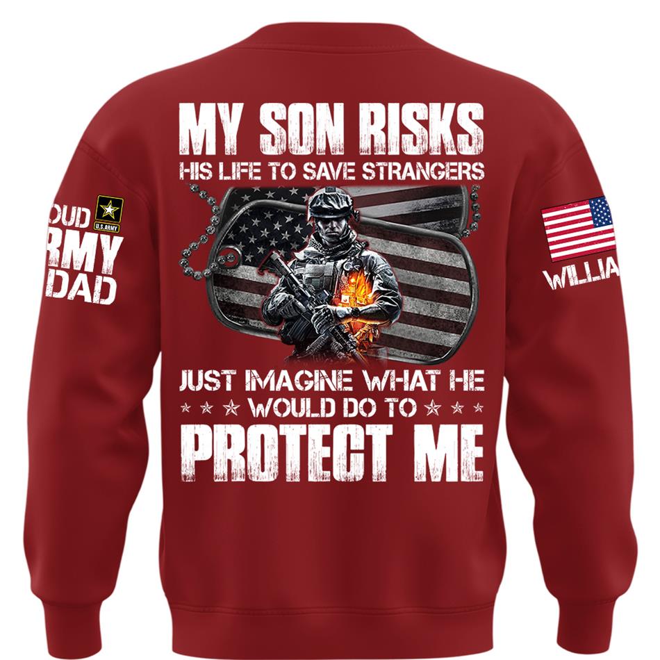  My Son Risks His Life To Save Strangers Just Imagine What He Would Do To Protect Me Custom Shirt For Proud Army Dad Mom Shirt H2511 Trna