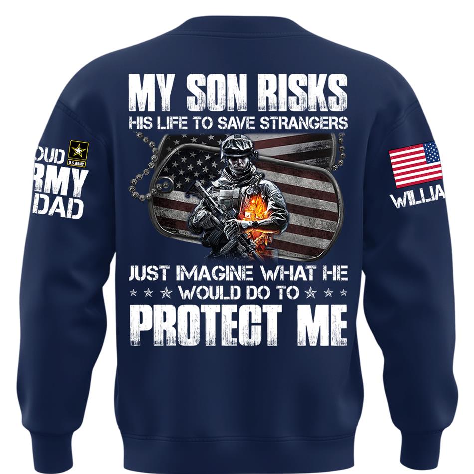  My Son Risks His Life To Save Strangers Just Imagine What He Would Do To Protect Me Custom Shirt For Proud Army Dad Mom Shirt H2511 Trna