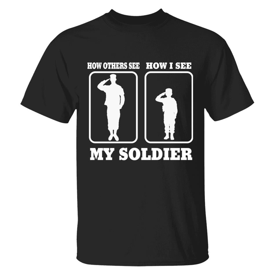 How Others See How I See My Soldier My Sailor My Airman Custom Shirt For Proud Military Family Mom Dad Grandma Family Members H2511
