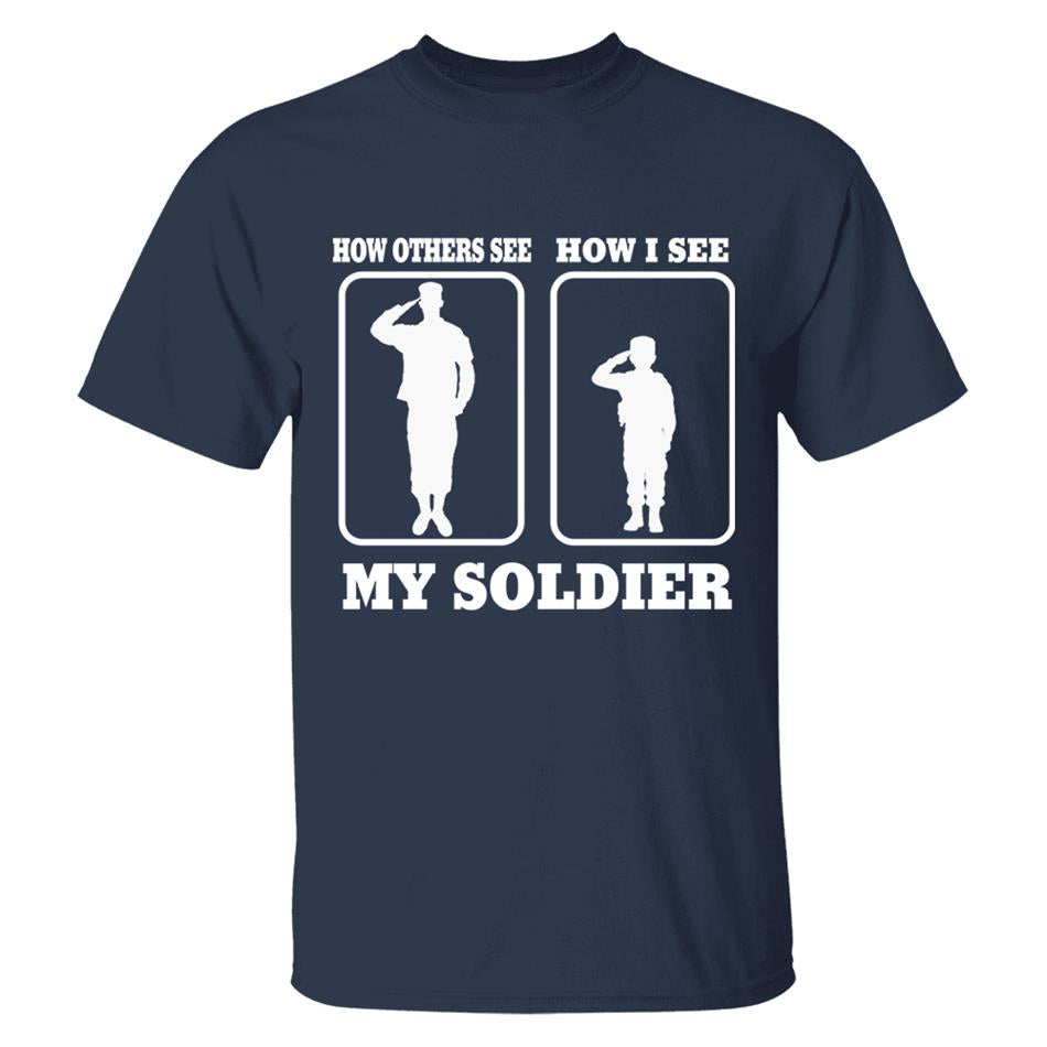 How Others See How I See My Soldier My Sailor My Airman Custom Shirt For Proud Military Family Mom Dad Grandma Family Members H2511