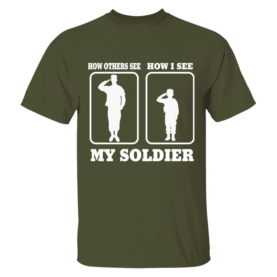How Others See How I See My Soldier My Sailor My Airman Custom Shirt For Proud Military Family Mom Dad Grandma Family Members H2511