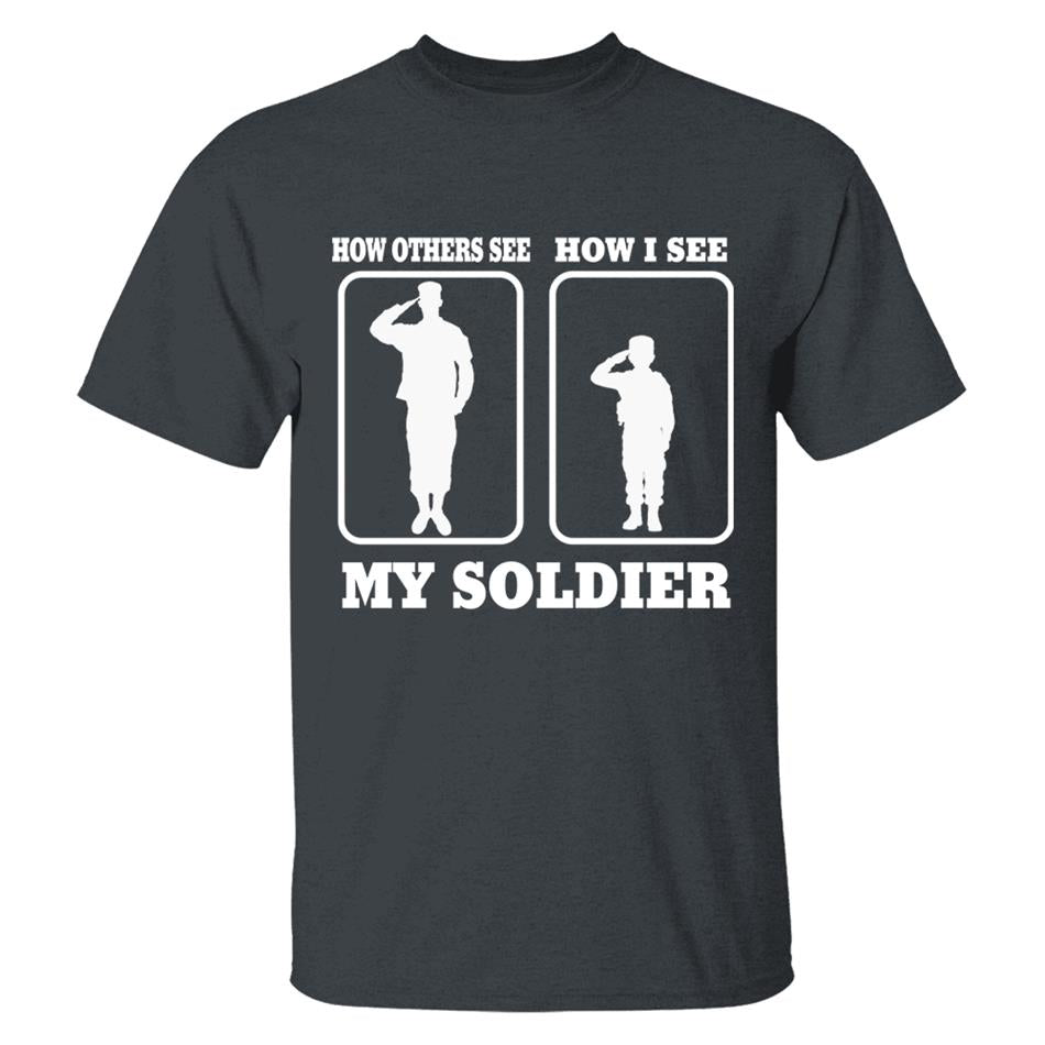 How Others See How I See My Soldier My Sailor My Airman Custom Shirt For Proud Military Family Mom Dad Grandma Family Members H2511