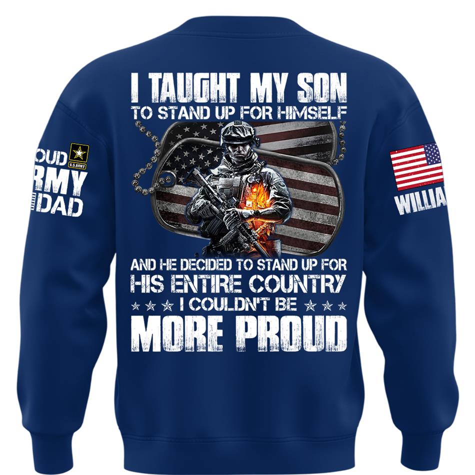 I Taught My Son To Stand Up For Himself Proud Army Dad Mom Personalized Shirt For Military Family Member H2511 Trna