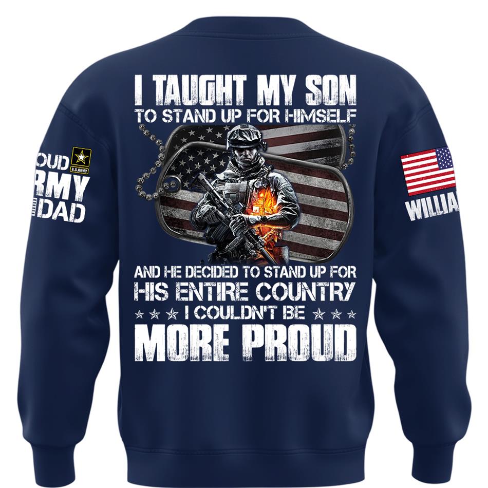 I Taught My Son To Stand Up For Himself Proud Army Dad Mom Personalized Shirt For Military Family Member H2511 Trna