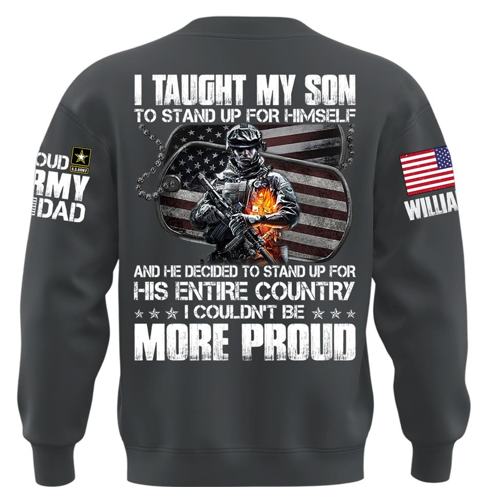 I Taught My Son To Stand Up For Himself Proud Army Dad Mom Personalized Shirt For Military Family Member H2511 Trna