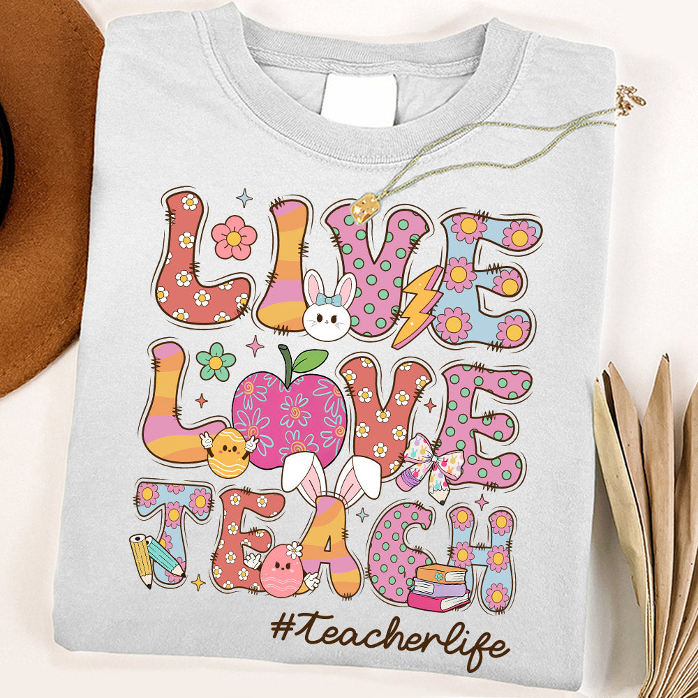 Live Love Teach Easter Day Shirt, Teacher Appreciation Gift, Shirt for Teachers H2511 Do99