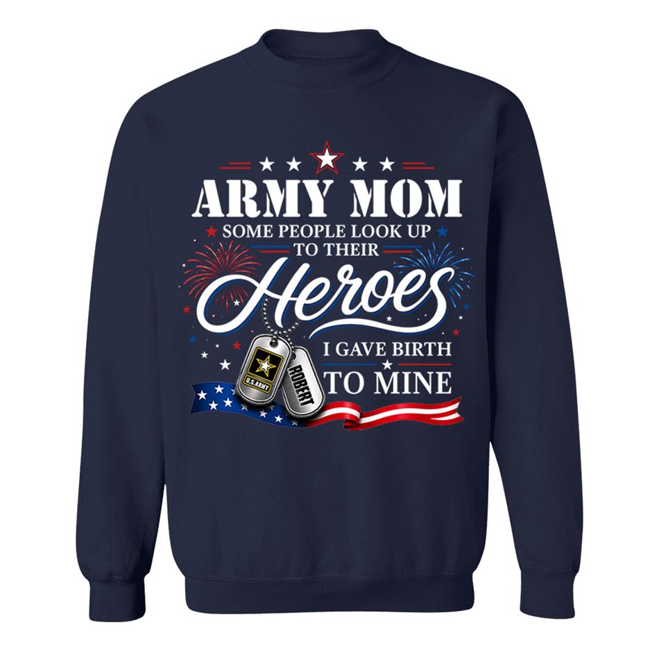 Army Mom Some People Look Up To Their Heroes I Gave Birth To Mine Custom Shirt For Proud Army Mom Grandma 4th July Shirt H2511 Trna
