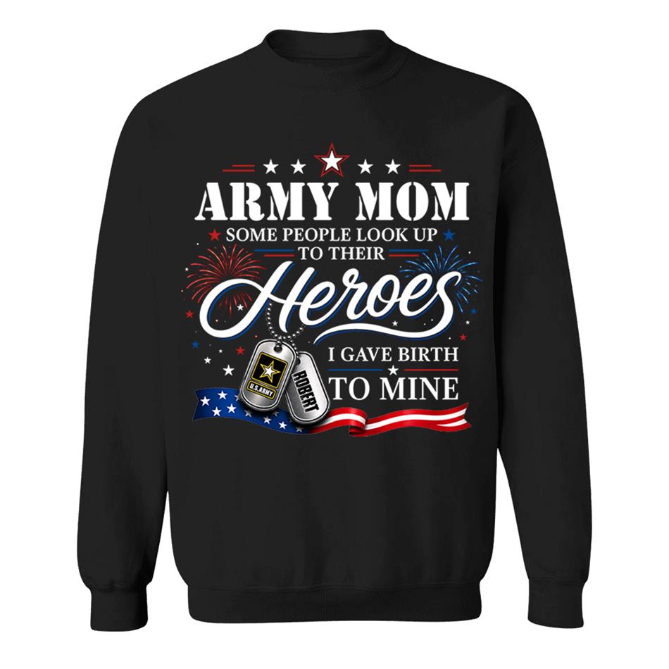 Army Mom Some People Look Up To Their Heroes I Gave Birth To Mine Custom Shirt For Proud Army Mom Grandma 4th July Shirt H2511 Trna