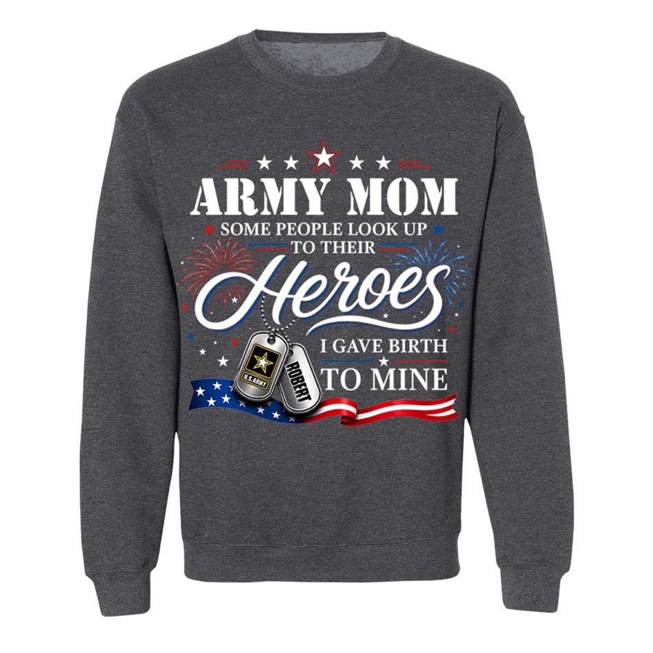 Army Mom Some People Look Up To Their Heroes I Gave Birth To Mine Custom Shirt For Proud Army Mom Grandma 4th July Shirt H2511 Trna