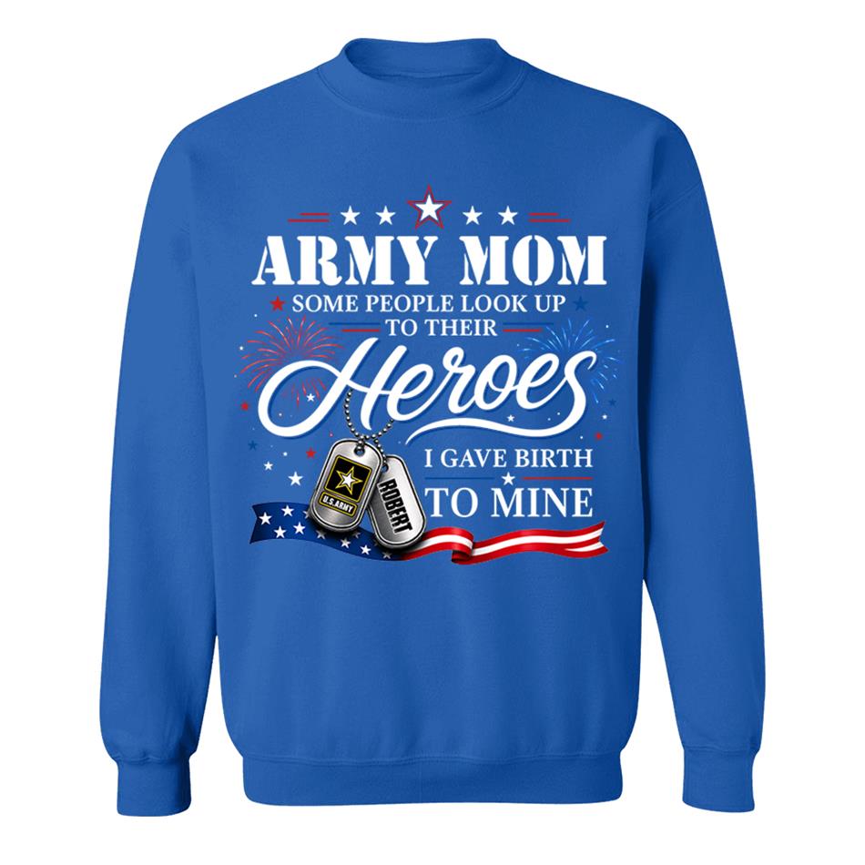 Army Mom Some People Look Up To Their Heroes I Gave Birth To Mine Custom Shirt For Proud Army Mom Grandma 4th July Shirt H2511 Trna
