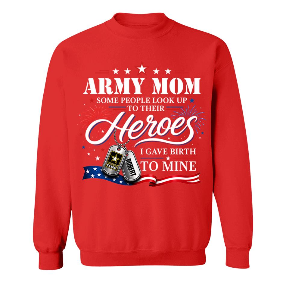 Army Mom Some People Look Up To Their Heroes I Gave Birth To Mine Custom Shirt For Proud Army Mom Grandma 4th July Shirt H2511 Trna