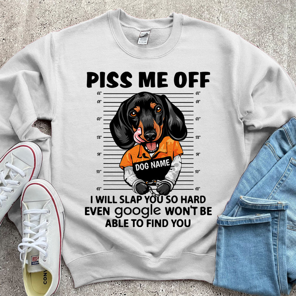 Personalized Shirt Piss Me Off I Will Slap You So Hard Even Google Won't Be Able To Find You Shirt For Dog Lover Dog Mom Shirt H2511