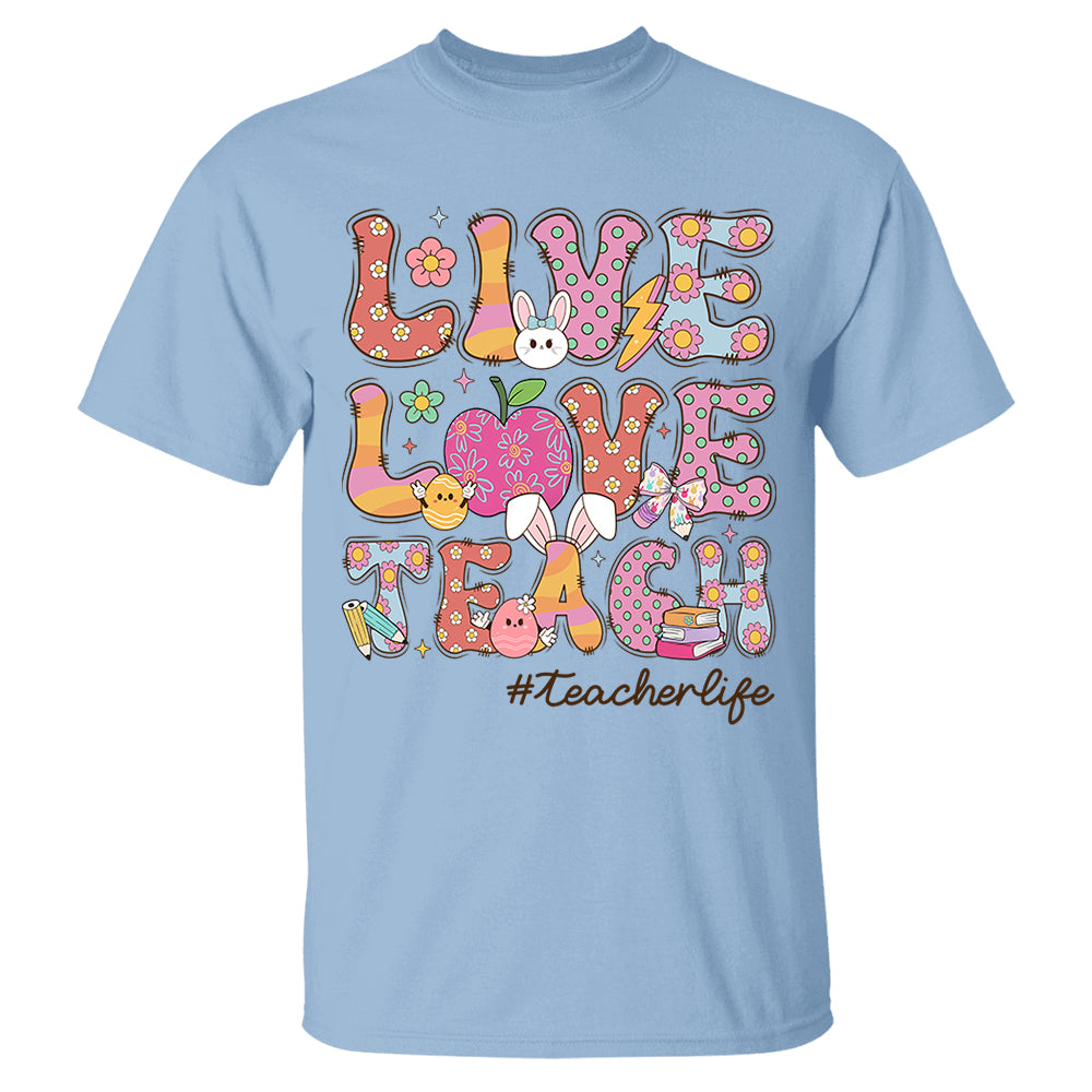 Live Love Teach Easter Day Shirt, Teacher Appreciation Gift, Shirt for Teachers H2511 Do99