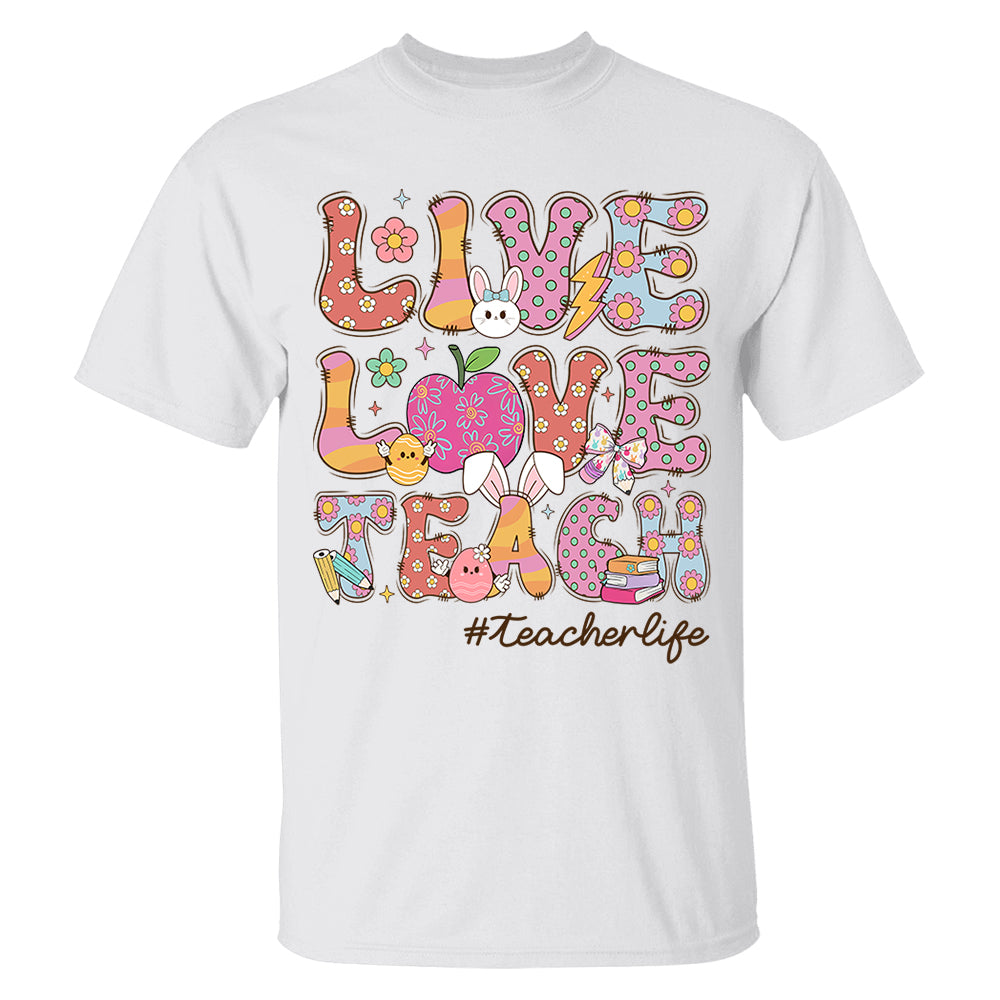 Live Love Teach Easter Day Shirt, Teacher Appreciation Gift, Shirt for Teachers H2511 Do99