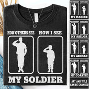 How Others See How I See My Soldier My Sailor My Airman Custom Shirt For Proud Military Family Mom Dad Grandma Family Members H2511