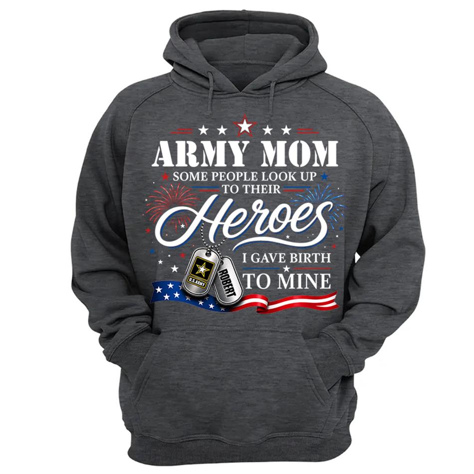 Army Mom Some People Look Up To Their Heroes I Gave Birth To Mine Custom Shirt For Proud Army Mom Grandma 4th July Shirt H2511 Trna