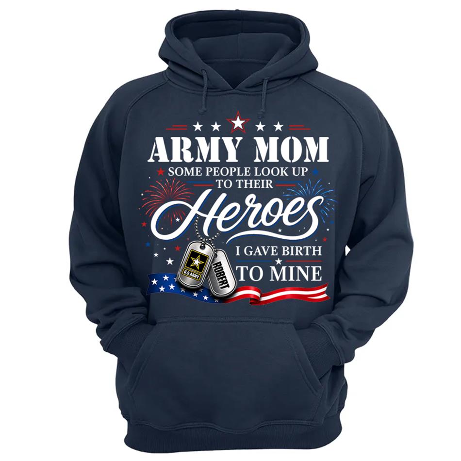 Army Mom Some People Look Up To Their Heroes I Gave Birth To Mine Custom Shirt For Proud Army Mom Grandma 4th July Shirt H2511 Trna