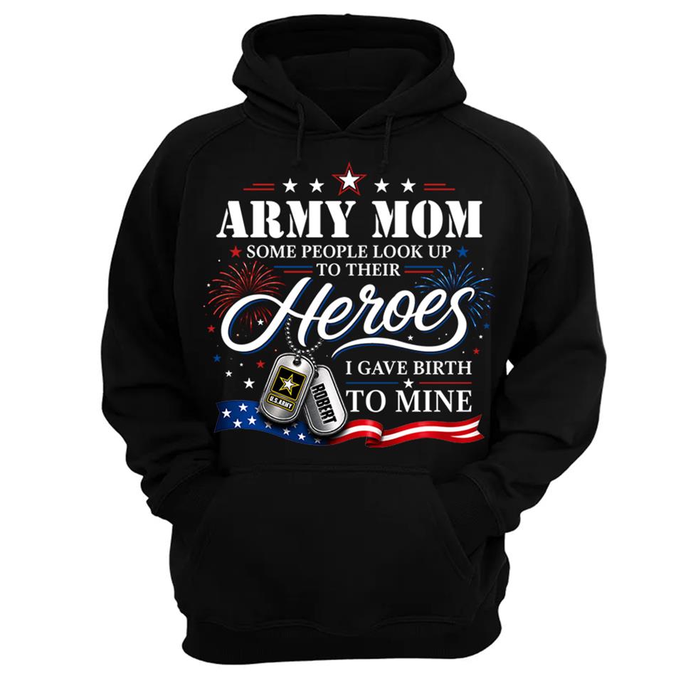 Army Mom Some People Look Up To Their Heroes I Gave Birth To Mine Custom Shirt For Proud Army Mom Grandma 4th July Shirt H2511 Trna