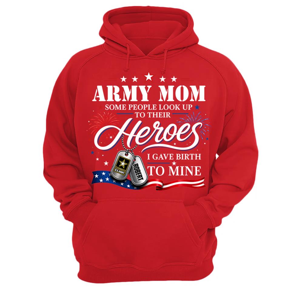 Army Mom Some People Look Up To Their Heroes I Gave Birth To Mine Custom Shirt For Proud Army Mom Grandma 4th July Shirt H2511 Trna