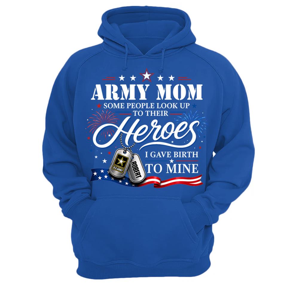 Army Mom Some People Look Up To Their Heroes I Gave Birth To Mine Custom Shirt For Proud Army Mom Grandma 4th July Shirt H2511 Trna