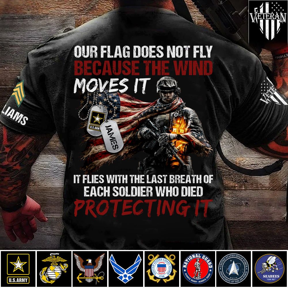Our Flag Doesn'T Fly From The Wind Moving It It Flies From The Last Breath Of Every Soldier Custom Veterans Day Shirt H2511 Trna