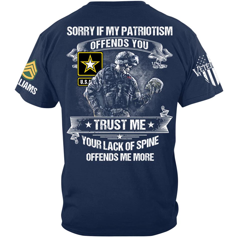 Sorry If My Patriotism Offends You Trust Me Your Lack Of Spine Offends Me More Custom Shirt For Veteran Patriot Shirt H2511 Trna