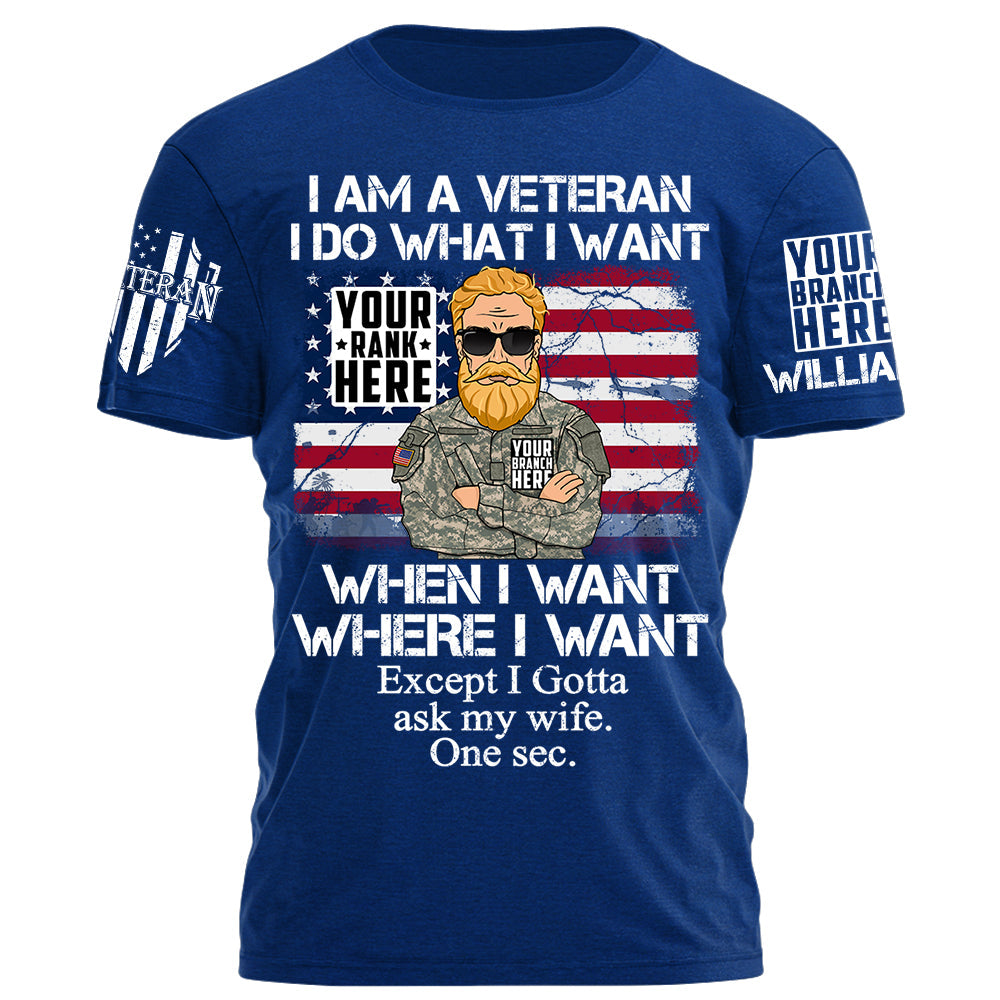 I Am A Veteran I Do What I Want Except I Gotta Ask My Wife One Sec Personalized Shirt For Veteran H2511
