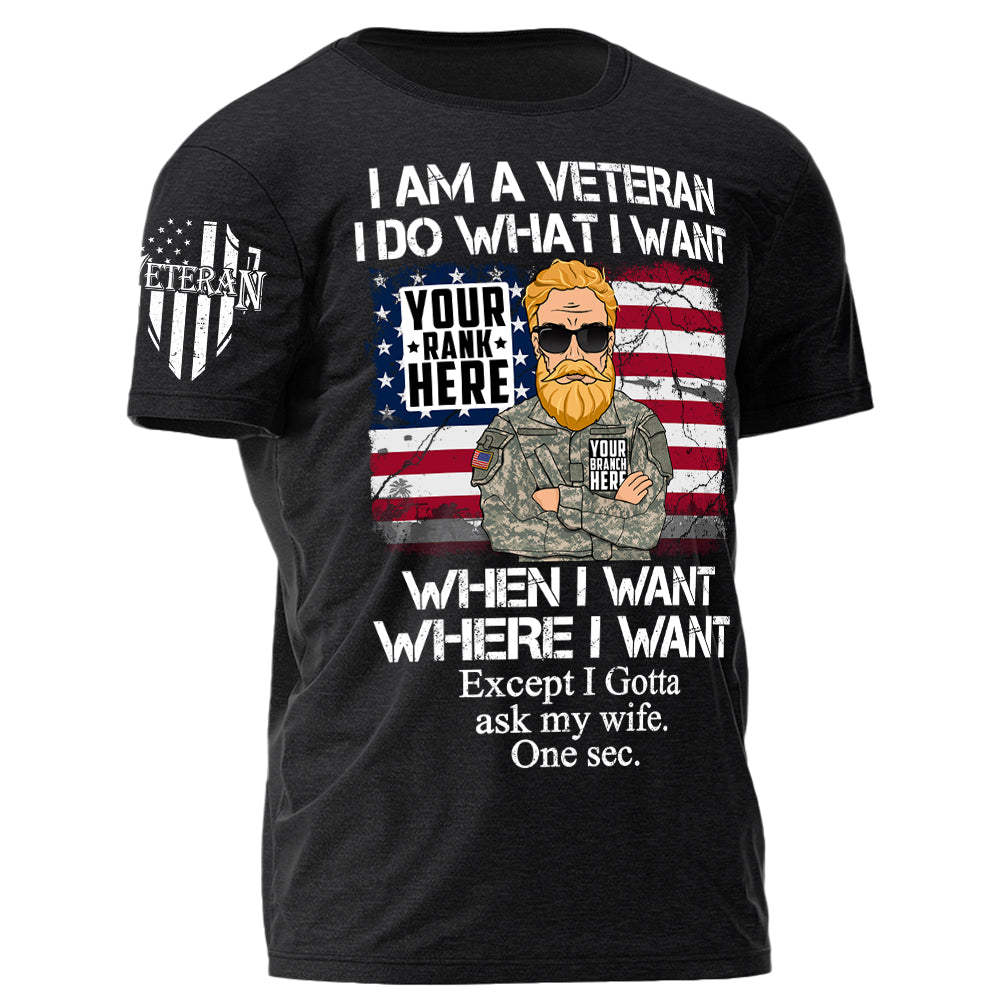 I Am A Veteran I Do What I Want Except I Gotta Ask My Wife One Sec Personalized Shirt For Veteran H2511