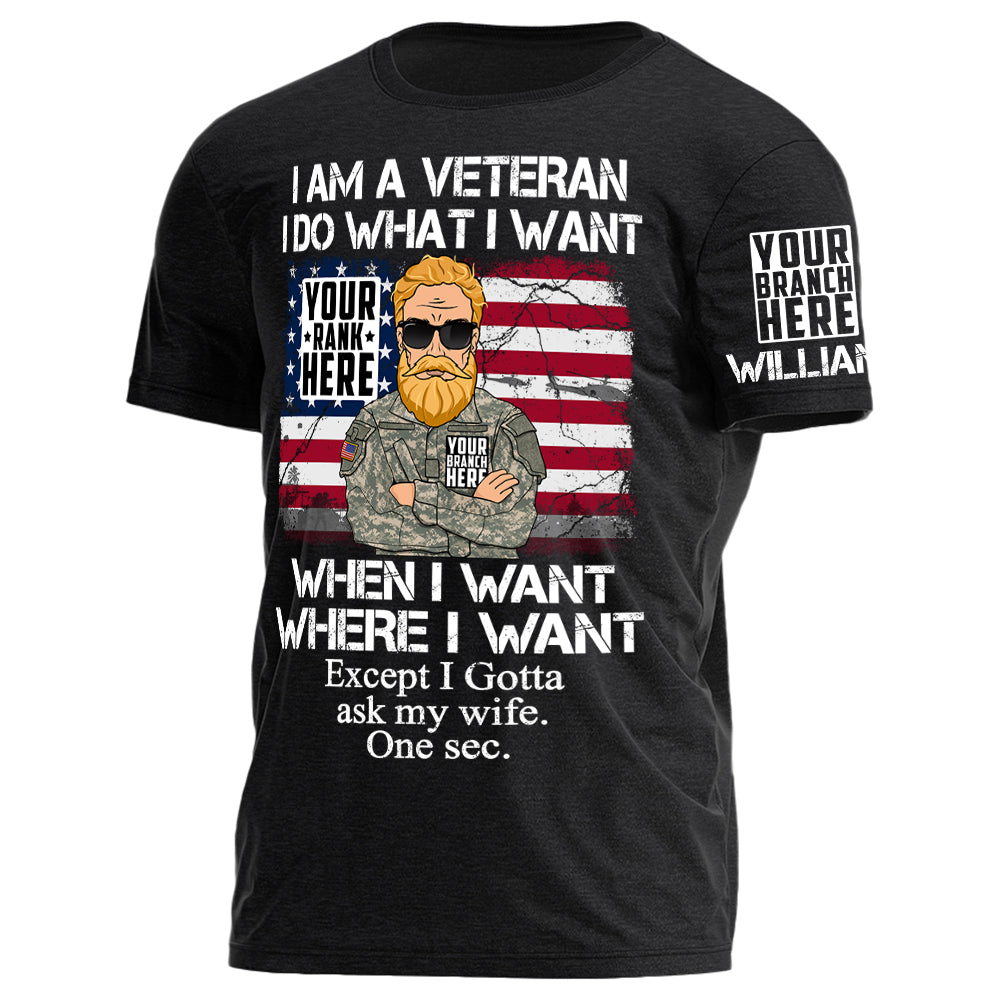 I Am A Veteran I Do What I Want Except I Gotta Ask My Wife One Sec Personalized Shirt For Veteran H2511