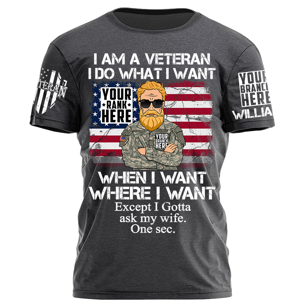 I Am A Veteran I Do What I Want Except I Gotta Ask My Wife One Sec Personalized Shirt For Veteran H2511