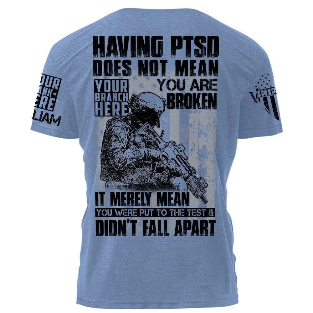 Having PTSD Does Not Mean You Are Broken It Merely Mean You Were Put To The Test & Didn't Fall Apart Personalized Shirt For Veteran H2511