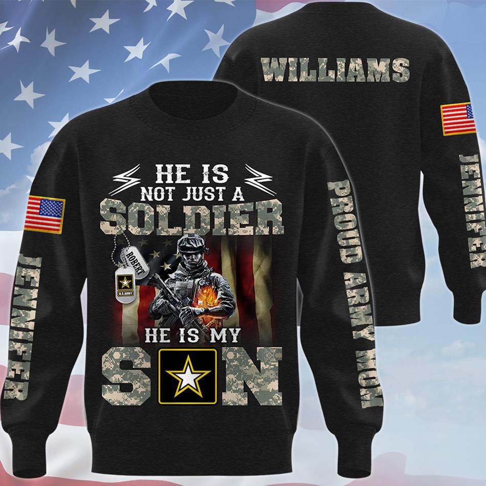 He Is Not Just A Soldier He Is My Son Proud Army Mom Custom All Over Print Shirt Hoodie Gift For US Military Mom Dad Family Members H2511