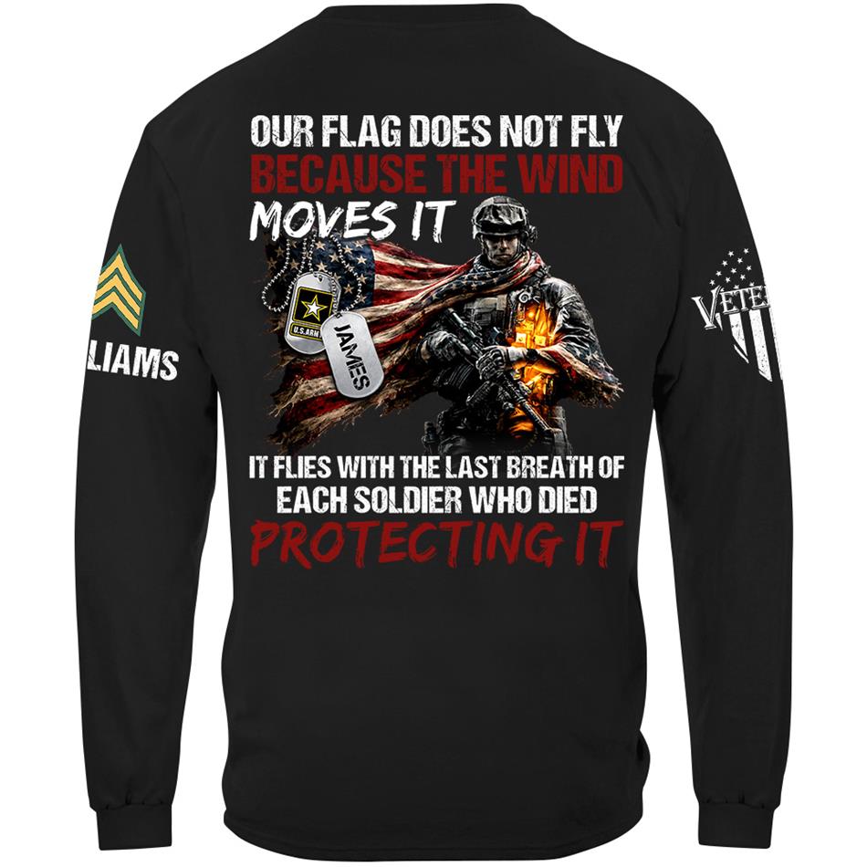 Our Flag Doesn'T Fly From The Wind Moving It It Flies From The Last Breath Of Every Soldier Custom Veterans Day Shirt H2511 Trna