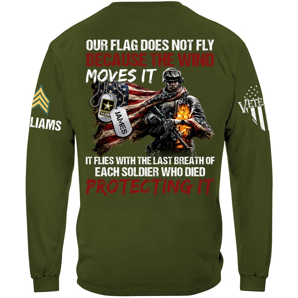 Our Flag Doesn'T Fly From The Wind Moving It It Flies From The Last Breath Of Every Soldier Custom Veterans Day Shirt H2511 Trna