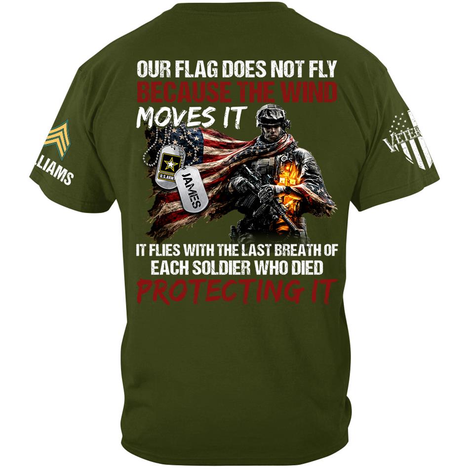 Our Flag Doesn'T Fly From The Wind Moving It It Flies From The Last Breath Of Every Soldier Custom Veterans Day Shirt H2511 Trna