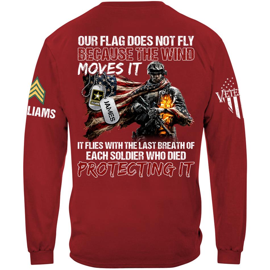 Our Flag Doesn'T Fly From The Wind Moving It It Flies From The Last Breath Of Every Soldier Custom Veterans Day Shirt H2511 Trna