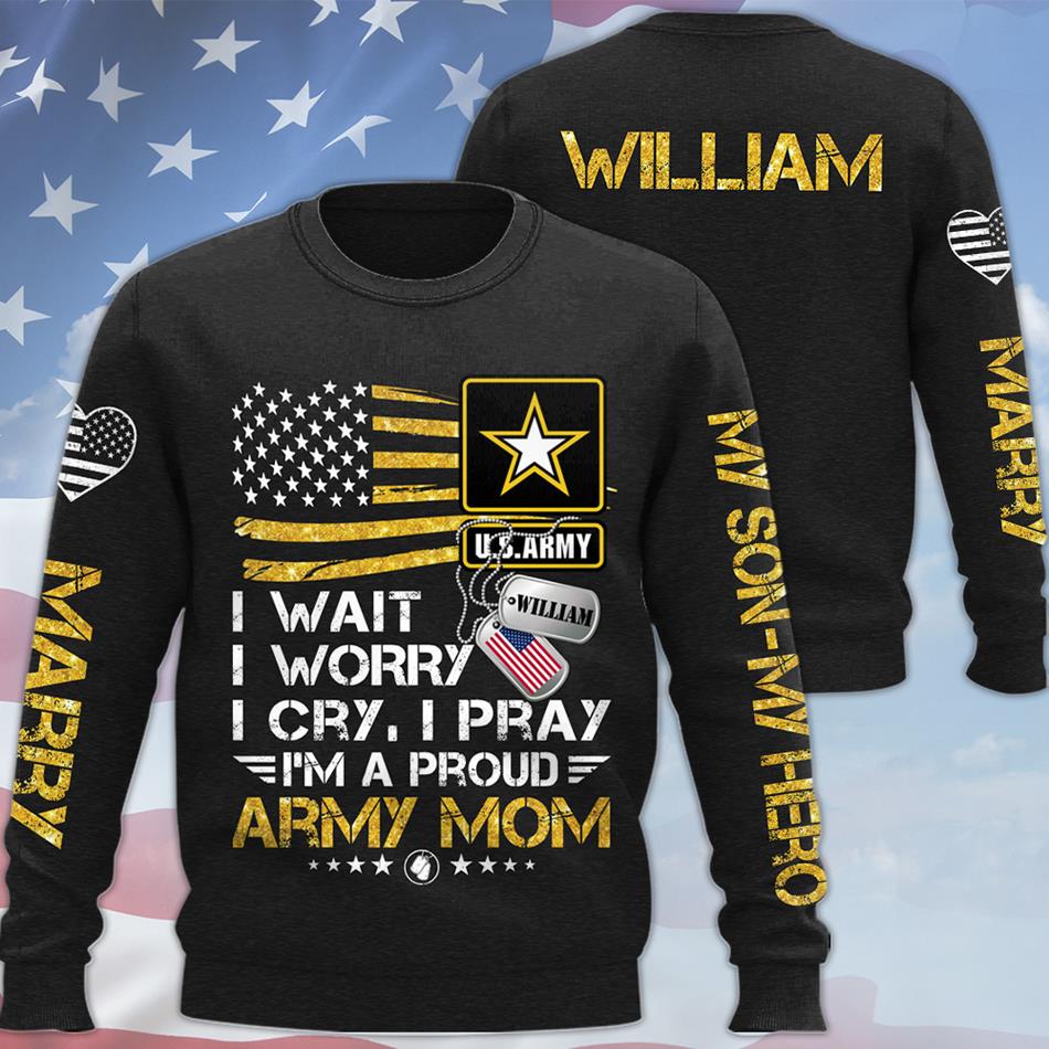 I Wait I Worry I Cry I Pray I Am A Proud Army Mom Custom All Over Print shirt Hoodie Gift For US Military Family Mom Dad Members Shirt H2511