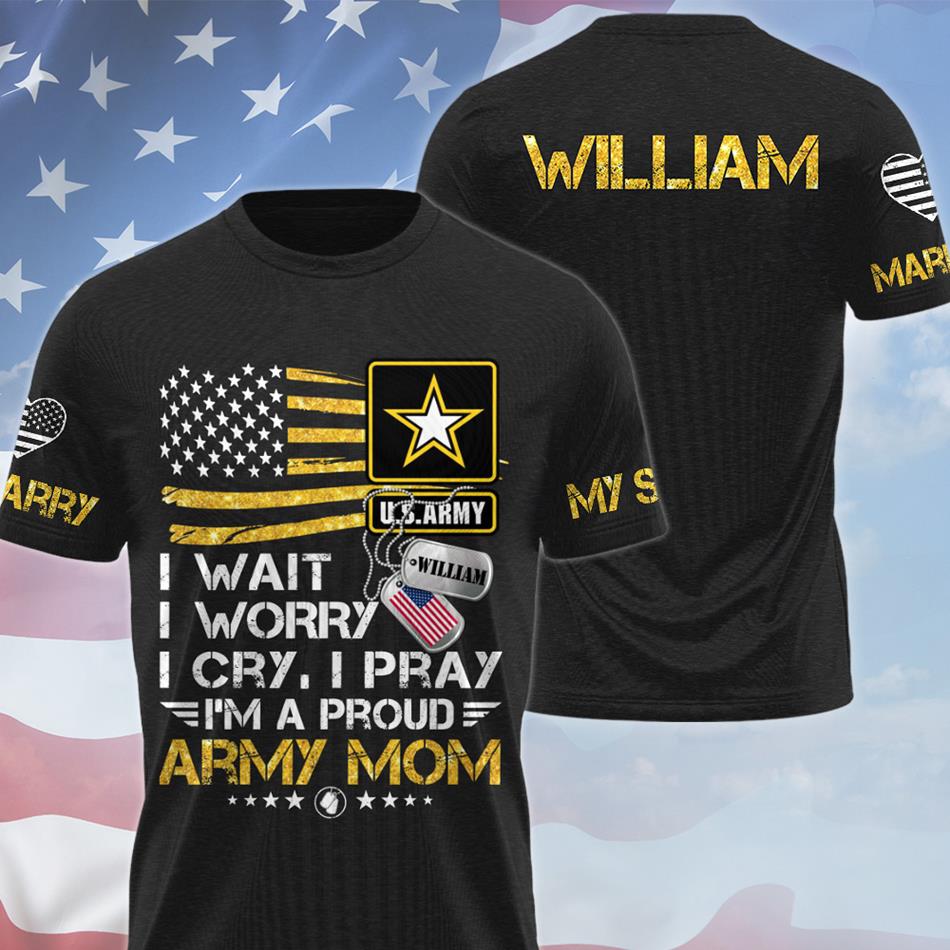 I Wait I Worry I Cry I Pray I Am A Proud Army Mom Custom All Over Print shirt Hoodie Gift For US Military Family Mom Dad Members Shirt H2511