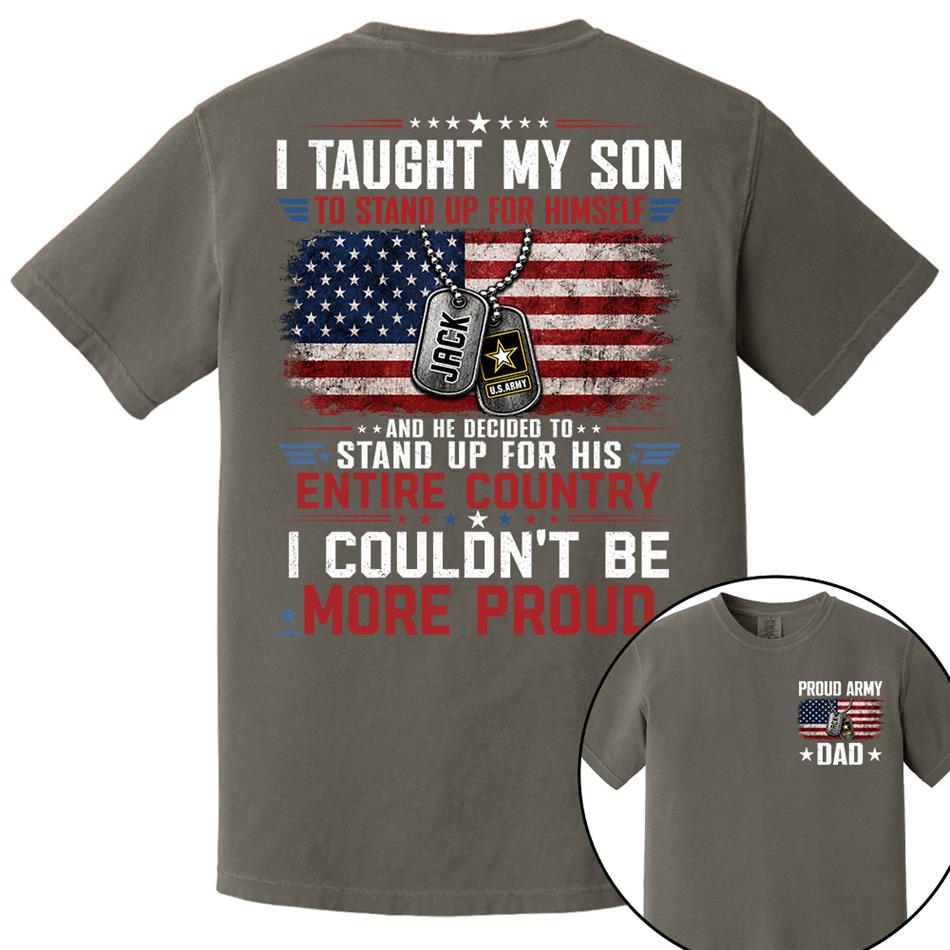 I Taught My Son To Stand Up For Himself And He Decided To Stand Up For His Country I Couldn't Be Mo Proud Custom Shirt For Proud Military Dad Mom Family Member H2511 Trna