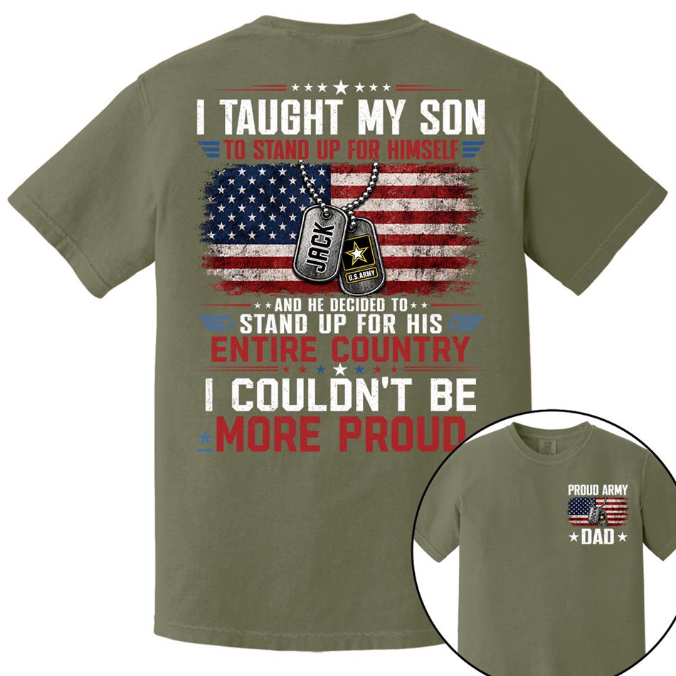 I Taught My Son To Stand Up For Himself And He Decided To Stand Up For His Country I Couldn't Be Mo Proud Custom Shirt For Proud Military Dad Mom Family Member H2511 Trna