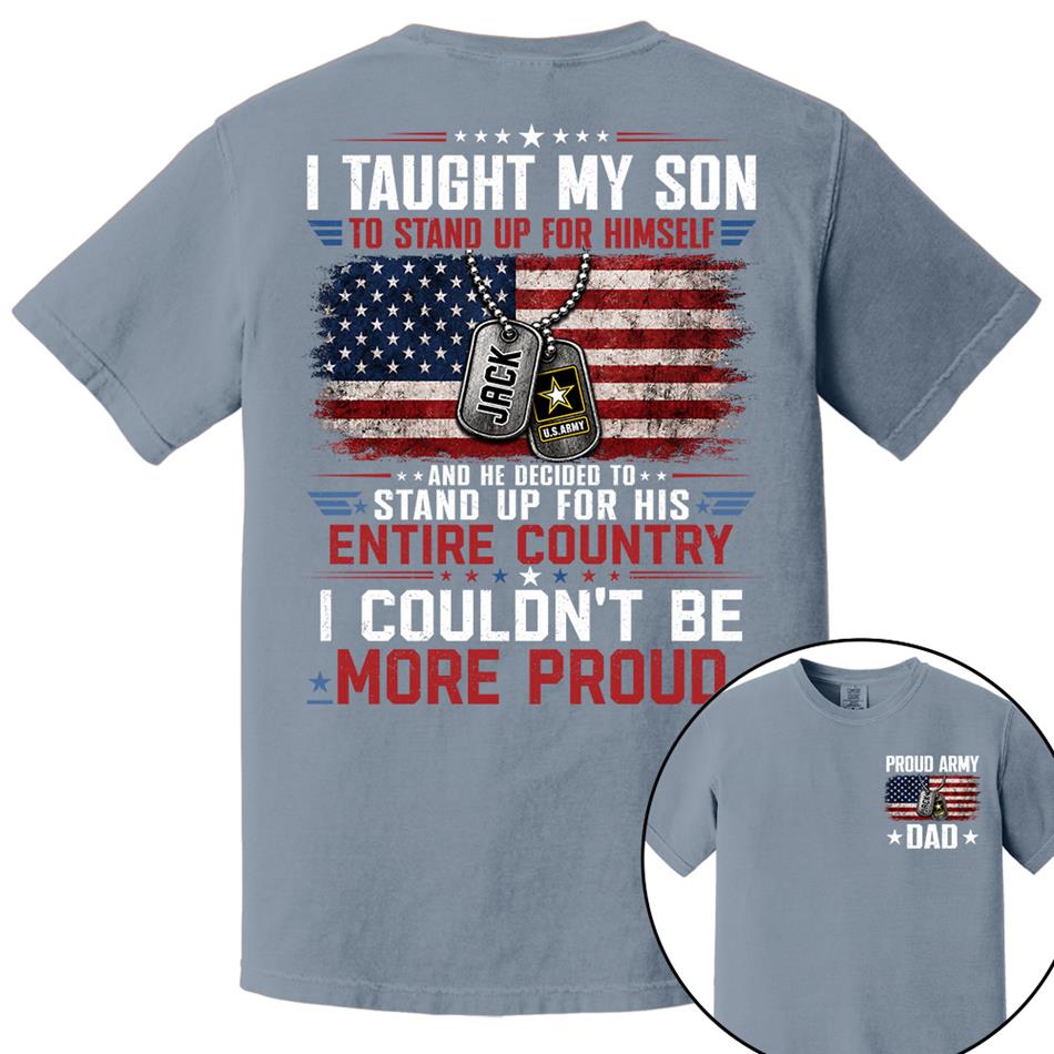 I Taught My Son To Stand Up For Himself And He Decided To Stand Up For His Country I Couldn't Be Mo Proud Custom Shirt For Proud Military Dad Mom Family Member H2511 Trna
