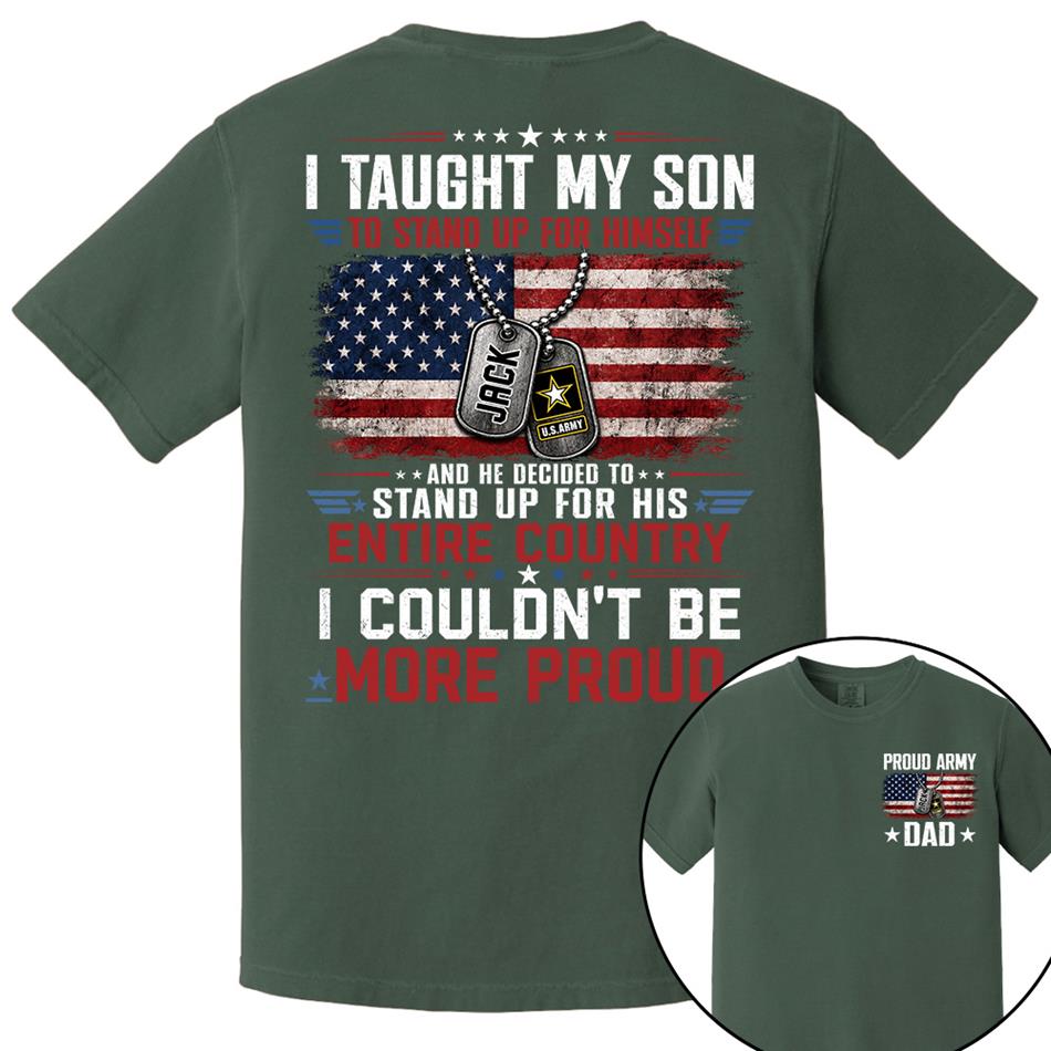 I Taught My Son To Stand Up For Himself And He Decided To Stand Up For His Country I Couldn't Be Mo Proud Custom Shirt For Proud Military Dad Mom Family Member H2511 Trna