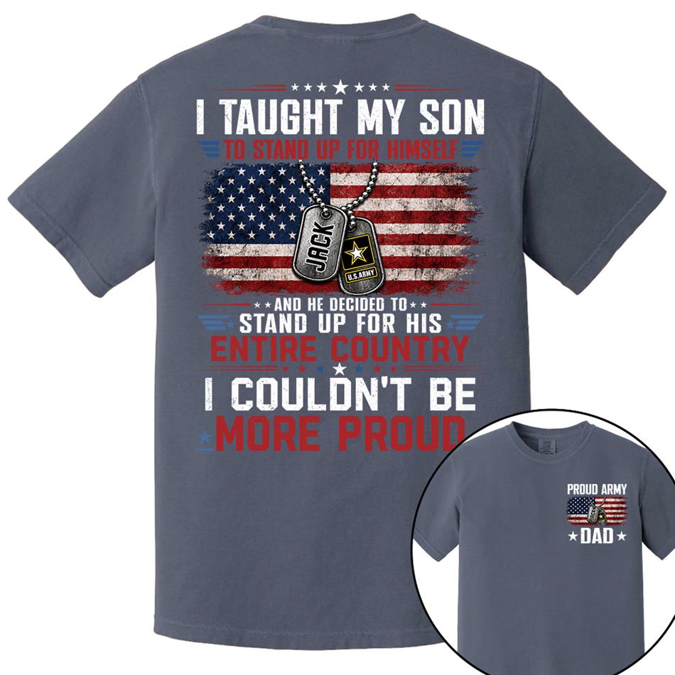 I Taught My Son To Stand Up For Himself And He Decided To Stand Up For His Country I Couldn't Be Mo Proud Custom Shirt For Proud Military Dad Mom Family Member H2511 Trna