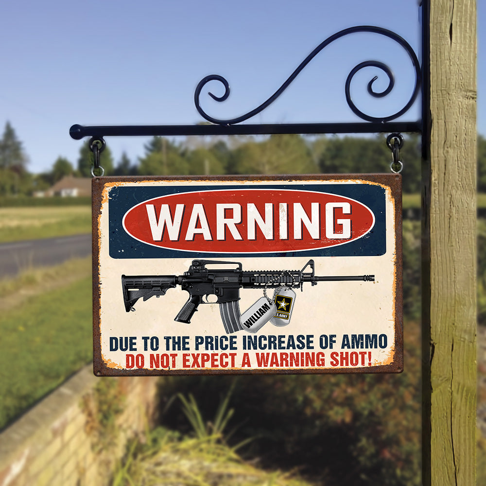 Warning Due To The Price Increase Of Ammo Do Not Expect A Warning Shot Personalized Metal Sign For Veteran H2511