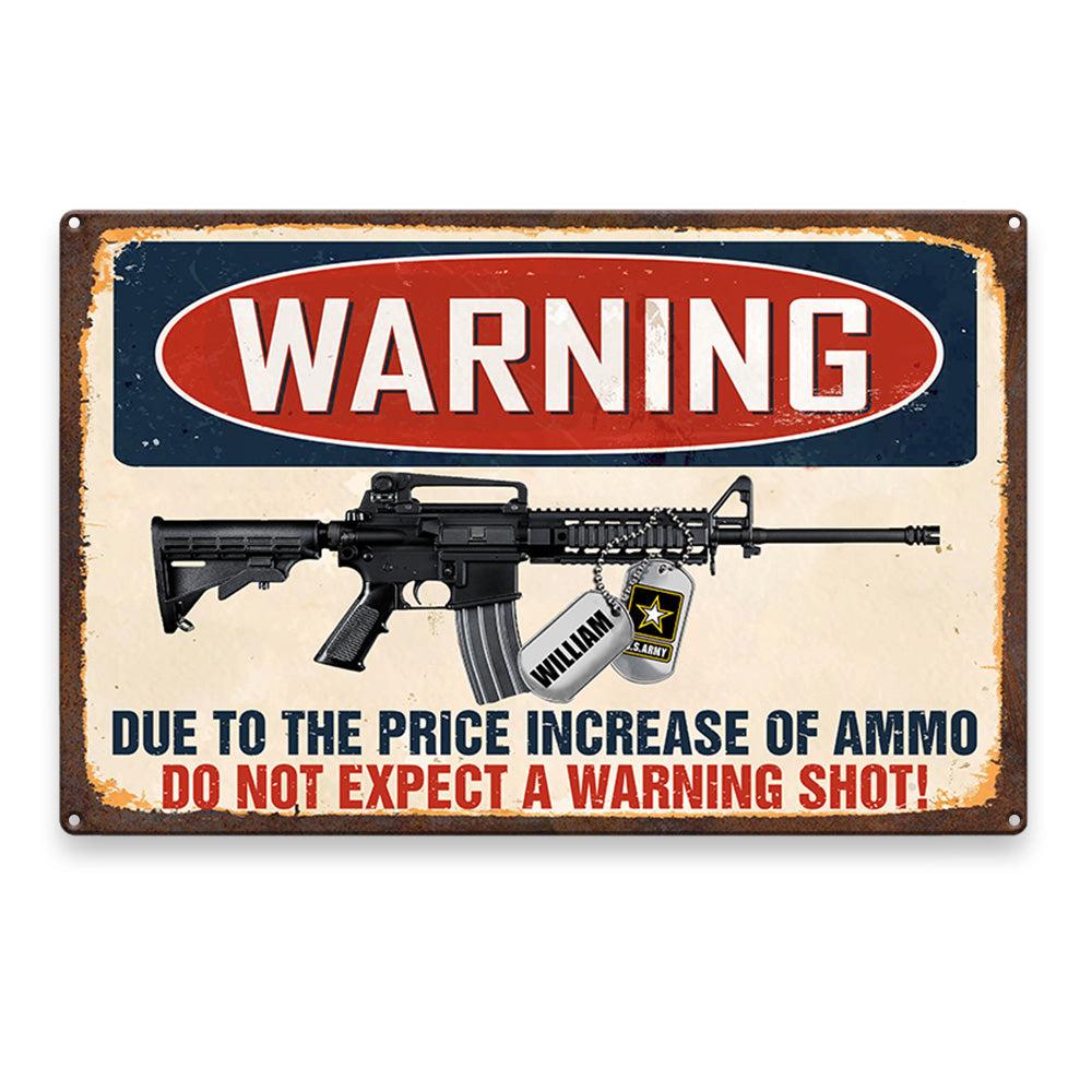 Warning Due To The Price Increase Of Ammo Do Not Expect A Warning Shot Personalized Metal Sign For Veteran H2511
