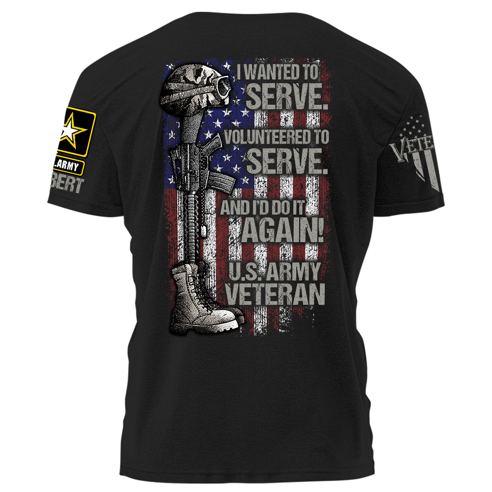 Personalized Shirt I Wanted To Serve Volunteered To Serve And I'd Do It Again Shirt For Veteran H2511